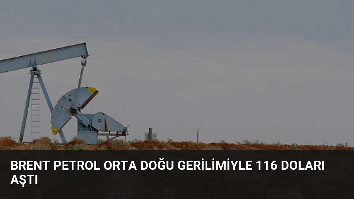 Brent Petrol Orta Doğu Gerilimiyle 116 Doları Aştı