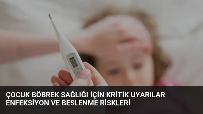 Çocuk Böbrek Sağlığı İçin Kritik Uyarılar Enfeksiyon ve Beslenme Riskleri