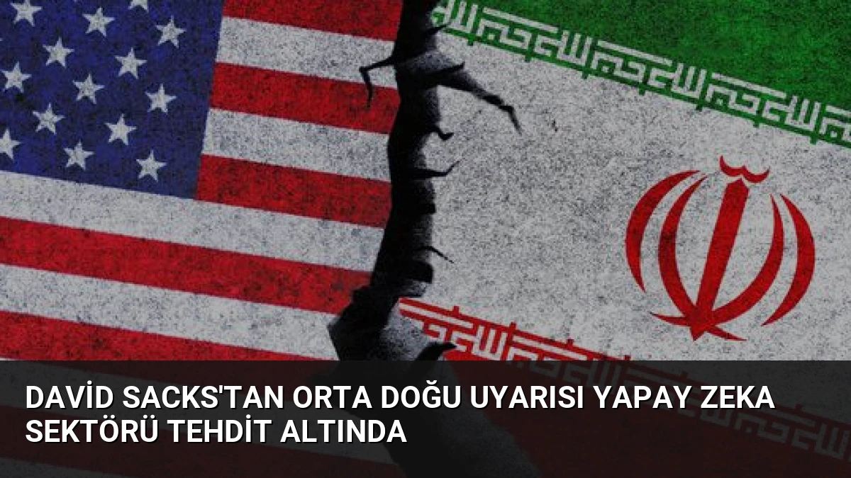 David Sacks’tan Orta Doğu Uyarısı Yapay Zeka Sektörü Tehdit Altında