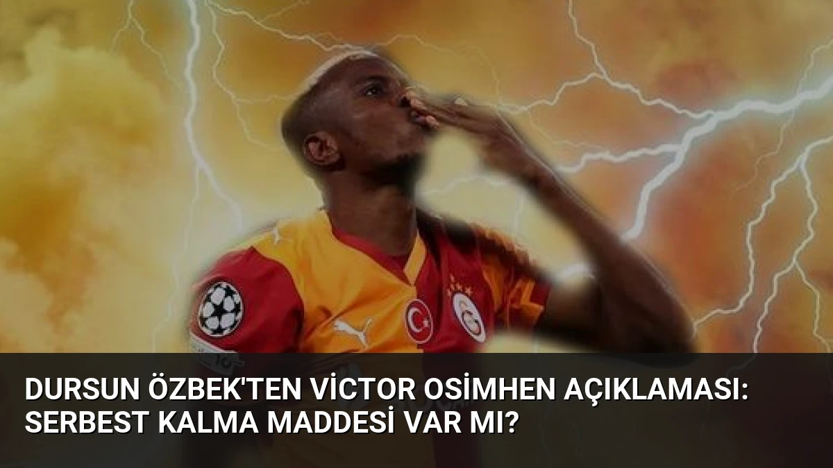 Dursun Özbek’ten Victor Osimhen Açıklaması: Serbest Kalma Maddesi Var mı?