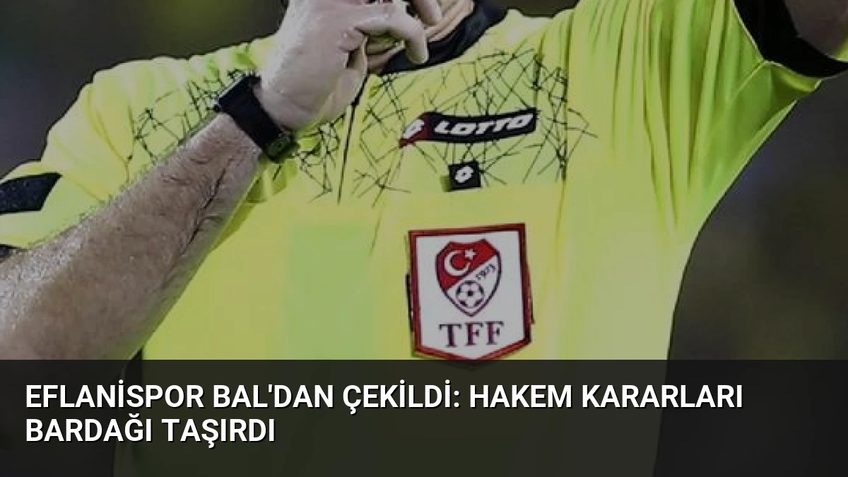 Eflanispor BAL’dan Çekildi: Hakem Kararları Bardağı Taşırdı