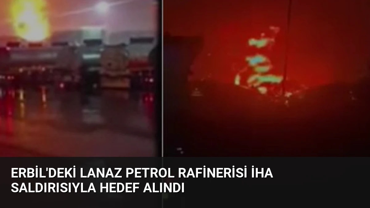 Erbil’deki Lanaz Petrol Rafinerisi İHA Saldırısıyla Hedef Alındı