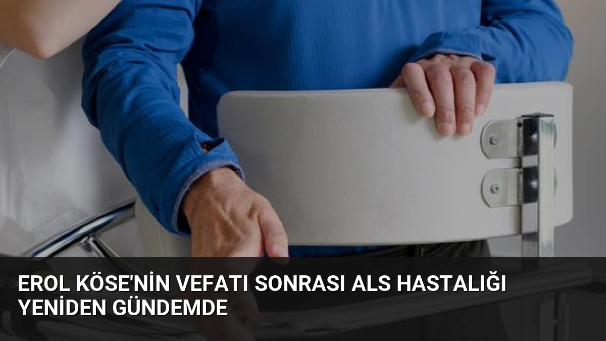 Erol Köse’nin Vefatı Sonrası ALS Hastalığı Yeniden Gündemde