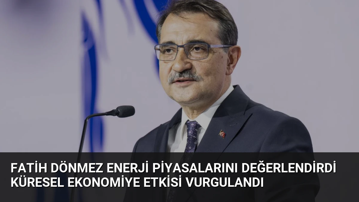Fatih Dönmez Enerji Piyasalarını Değerlendirdi Küresel Ekonomiye Etkisi Vurgulandı