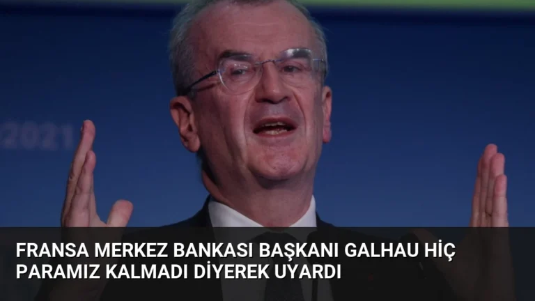 Fransa Merkez Bankası Başkanı Galhau Hiç Paramız Kalmadı Diyerek Uyardı