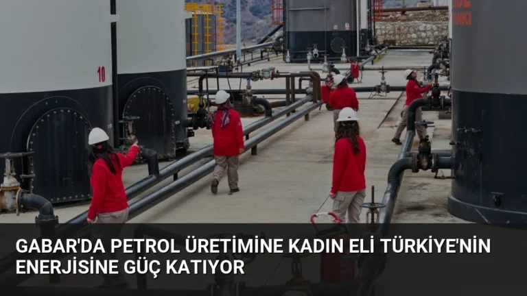 Gabar’da Petrol Üretimine Kadın Eli Türkiye’nin Enerjisine Güç Katıyor