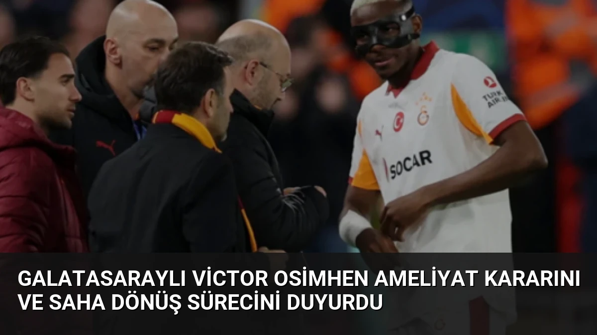 Galatasaraylı Victor Osimhen Ameliyat Kararını ve Saha Dönüş Sürecini Duyurdu