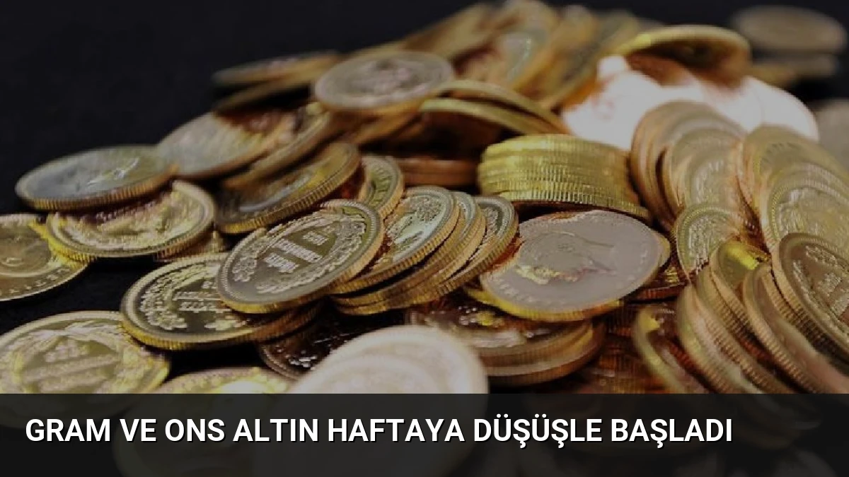 Gram ve Ons Altın Haftaya Düşüşle Başladı