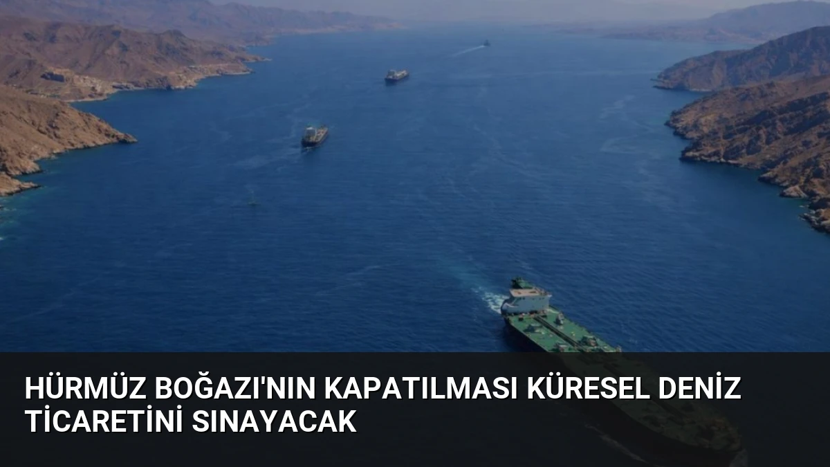 Hürmüz Boğazı’nın Kapatılması Küresel Deniz Ticaretini Sınayacak