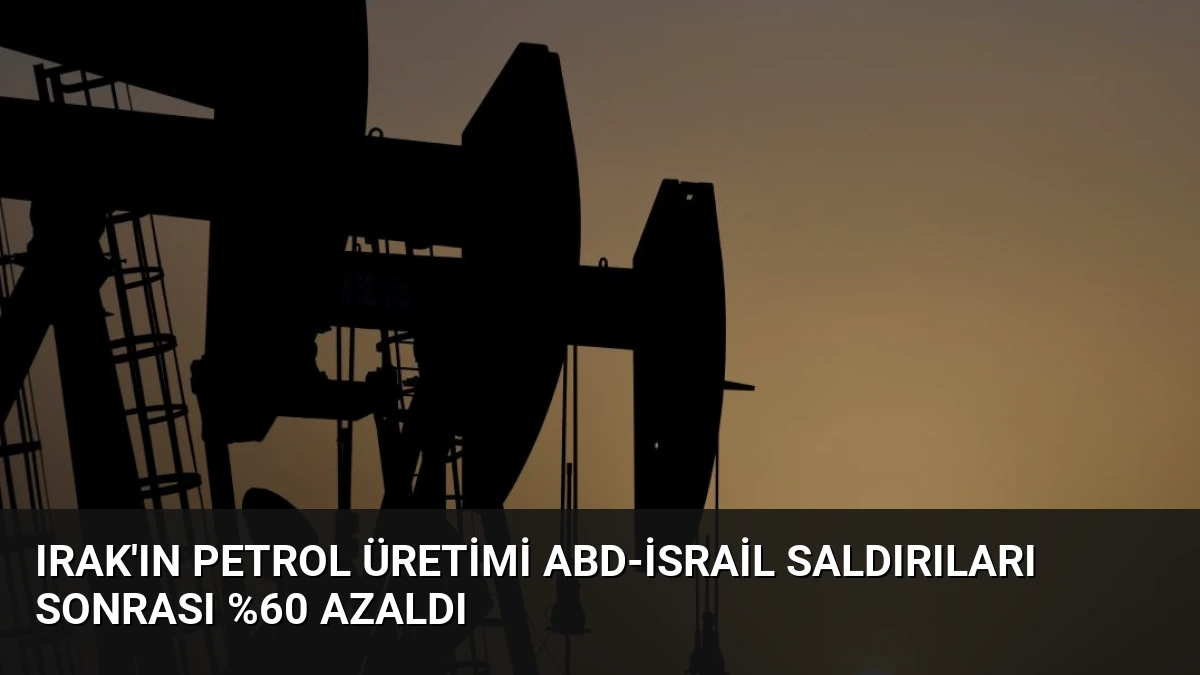Irak’ın Petrol Üretimi ABD-İsrail Saldırıları Sonrası %60 Azaldı