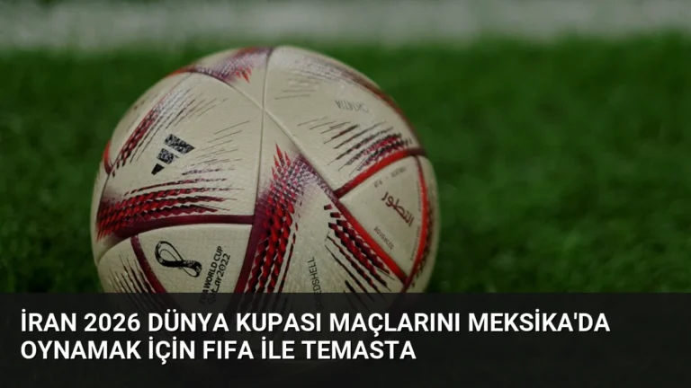 İran 2026 Dünya Kupası Maçlarını Meksika’da Oynamak İçin FIFA ile Temasta