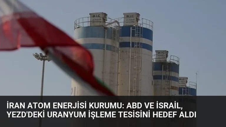 İran Atom Enerjisi Kurumu: ABD ve İsrail, Yezd’deki uranyum işleme tesisini hedef aldı
