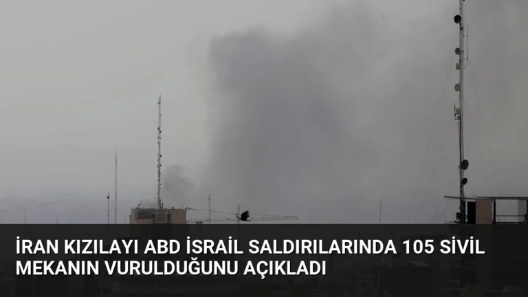 İran Kızılayı ABD İsrail Saldırılarında 105 Sivil Mekanın Vurulduğunu Açıkladı