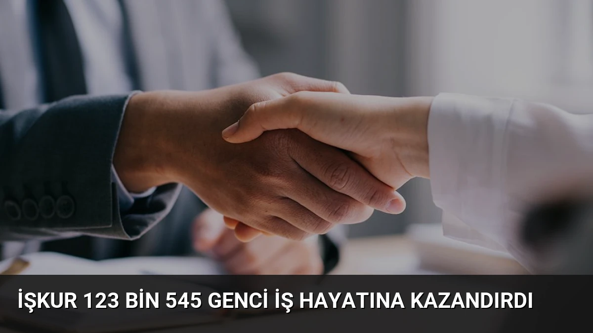 İŞKUR 123 bin 545 genci iş hayatına kazandırdı