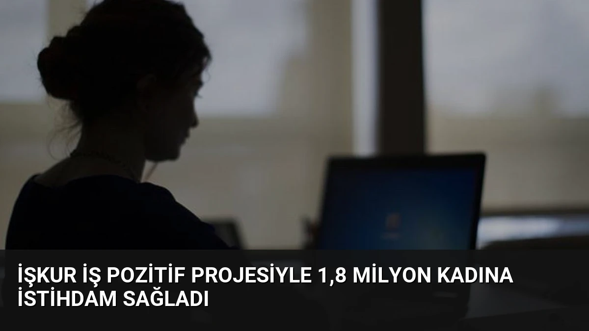 İŞKUR İş Pozitif Projesiyle 1,8 Milyon Kadına İstihdam Sağladı