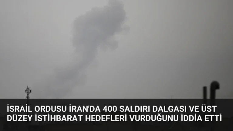 İsrail Ordusu İran’da 400 Saldırı Dalgası ve Üst Düzey İstihbarat Hedefleri Vurduğunu İddia Etti