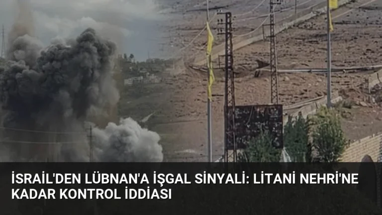 İsrail’den Lübnan’a İşgal Sinyali: Litani Nehri’ne Kadar Kontrol İddiası