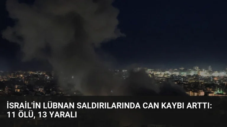İsrail’in Lübnan Saldırılarında Can Kaybı Arttı: 11 Ölü, 13 Yaralı