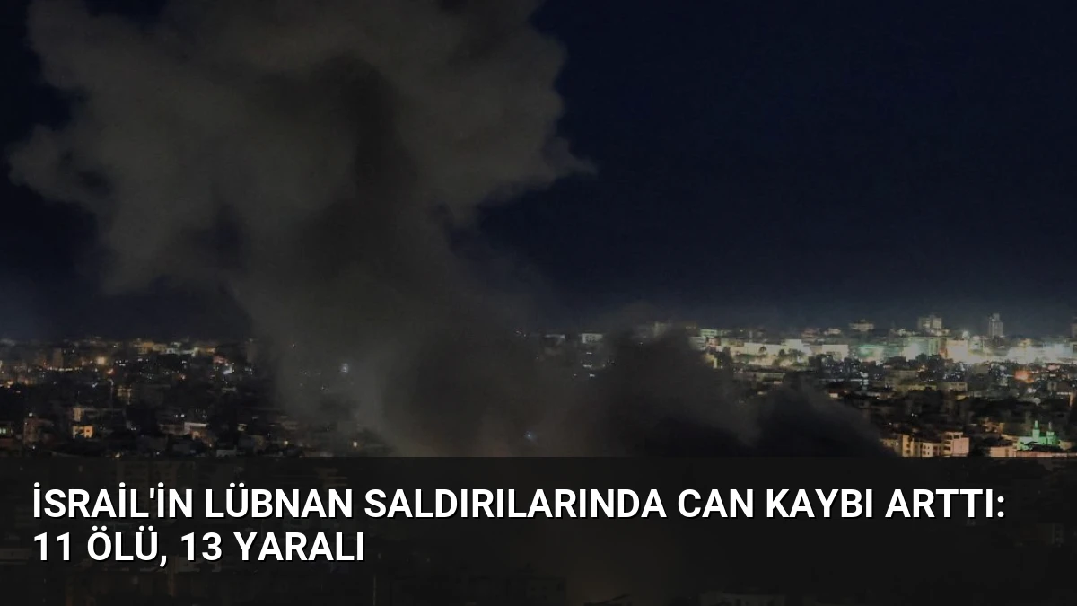 İsrail’in Lübnan Saldırılarında Can Kaybı Arttı: 11 Ölü, 13 Yaralı