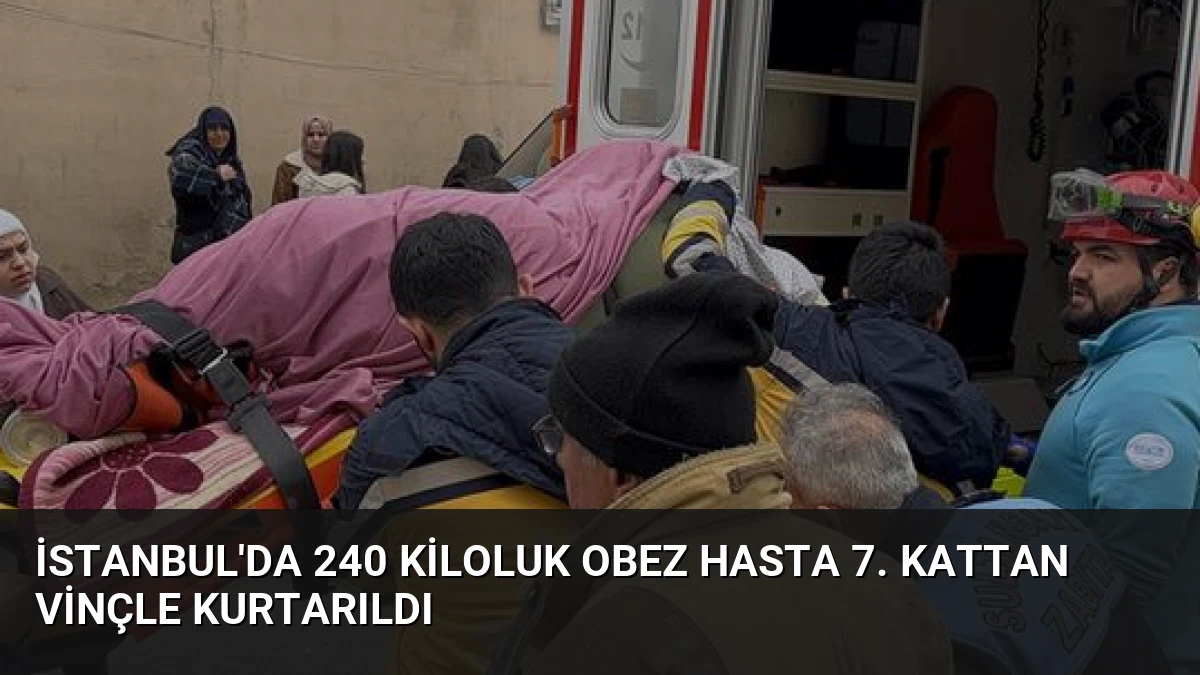 İstanbul’da 240 Kiloluk Obez Hasta 7. Kattan Vinçle Kurtarıldı