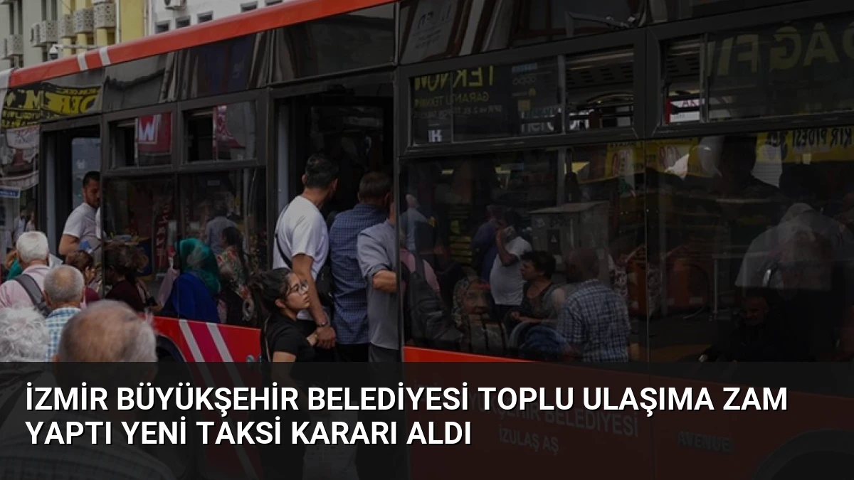 İzmir Büyükşehir Belediyesi Toplu Ulaşıma Zam Yaptı Yeni Taksi Kararı Aldı