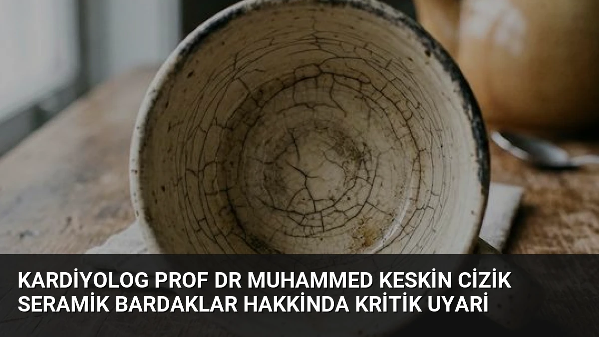 Kardiyolog Prof Dr Muhammed Keskin Cizik Seramik Bardaklar Hakkinda Kritik Uyari