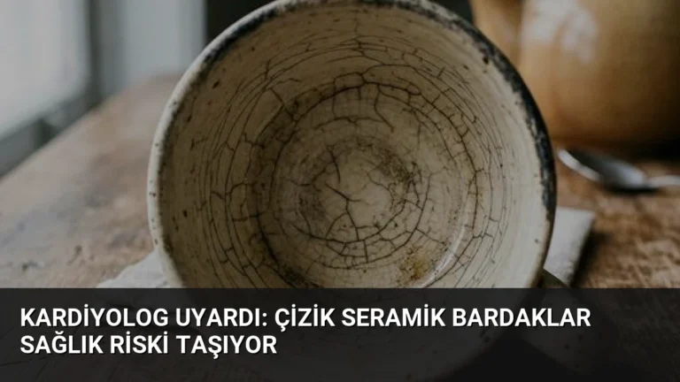 Kardiyolog Uyardı: Çizik Seramik Bardaklar Sağlık Riski Taşıyor