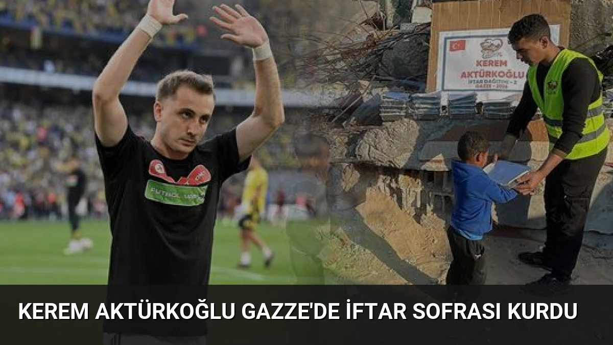 Kerem Aktürkoğlu Gazze’de İftar Sofrası Kurdu