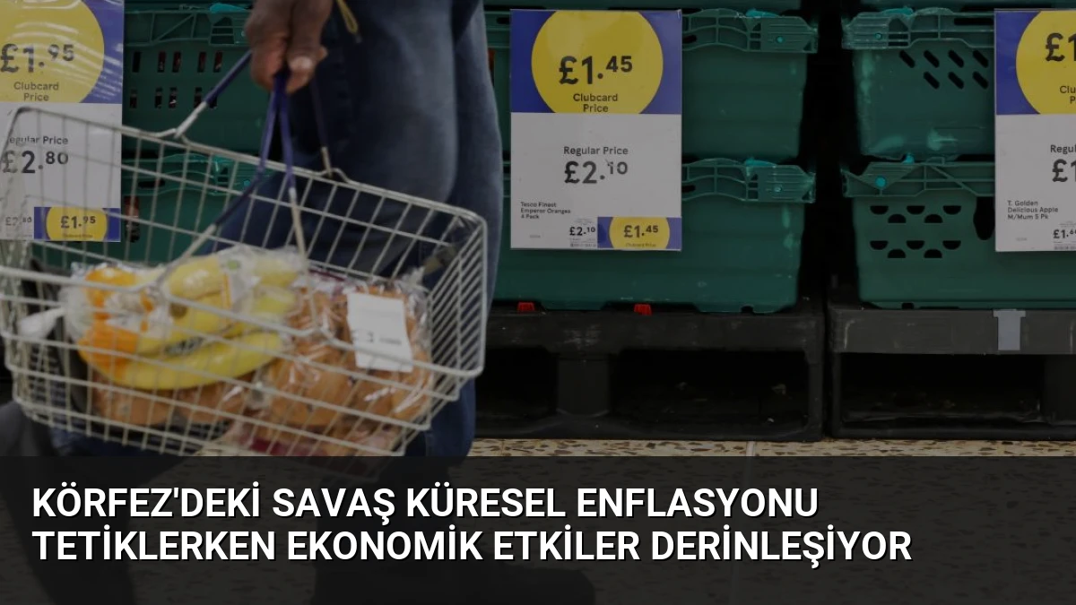 Körfez’deki Savaş Küresel Enflasyonu Tetiklerken Ekonomik Etkiler Derinleşiyor