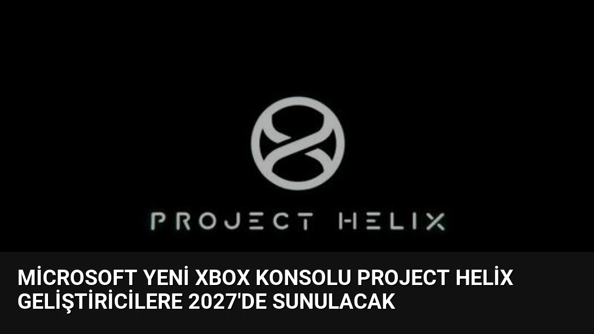 Microsoft Yeni Xbox Konsolu Project Helix Geliştiricilere 2027’de Sunulacak