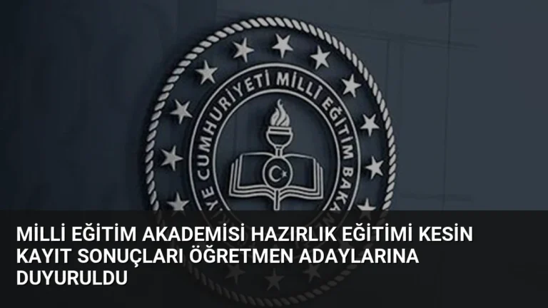 Milli Eğitim Akademisi Hazırlık Eğitimi Kesin Kayıt Sonuçları Öğretmen Adaylarına Duyuruldu