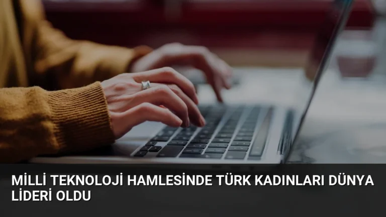 Milli Teknoloji Hamlesinde Türk Kadınları Dünya Lideri Oldu