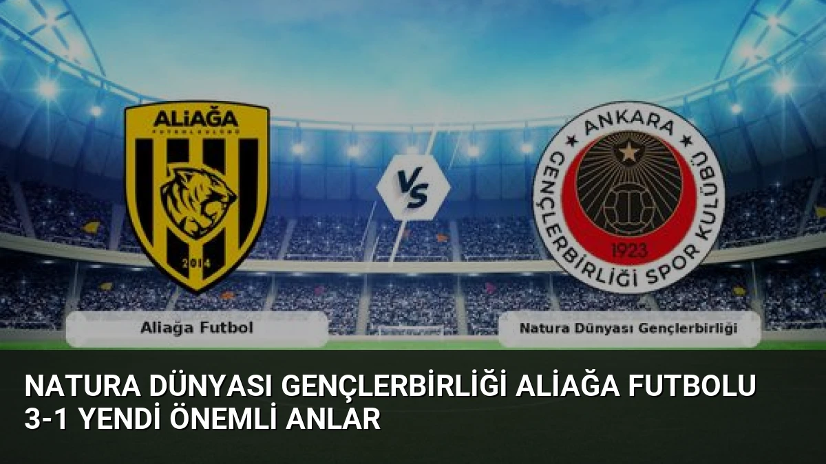 Natura Dünyası Gençlerbirliği Aliağa Futbolu 3-1 Yendi Önemli Anlar