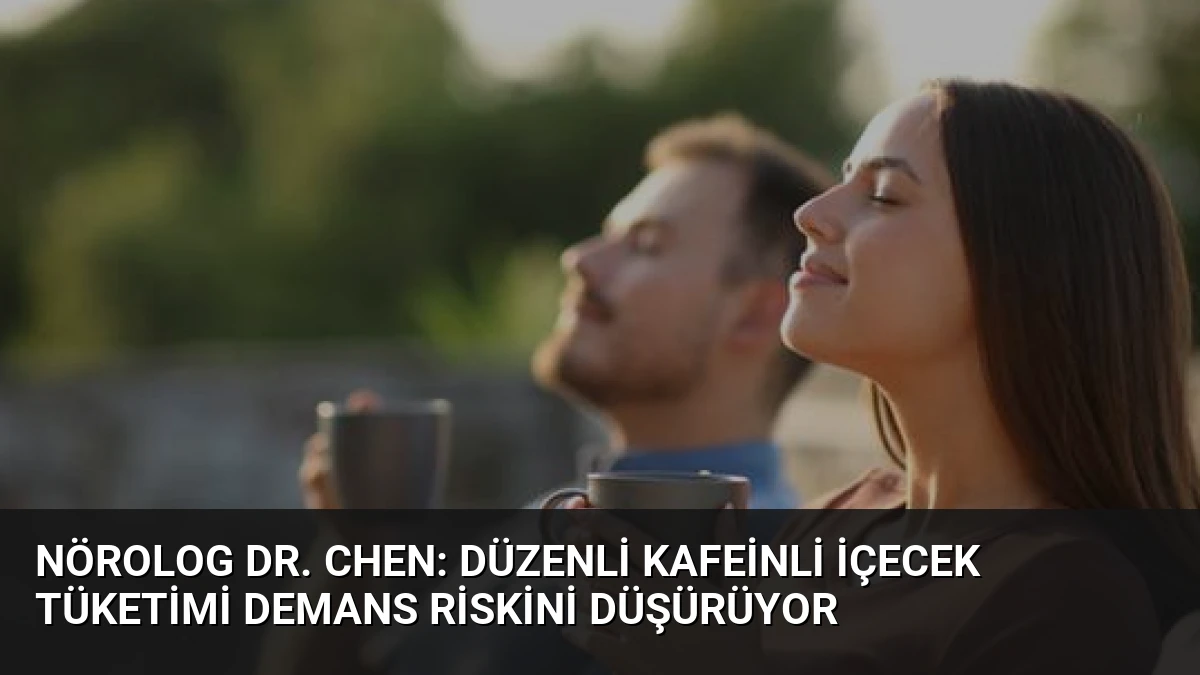 Nörolog Dr. Chen: Düzenli Kafeinli İçecek Tüketimi Demans Riskini Düşürüyor