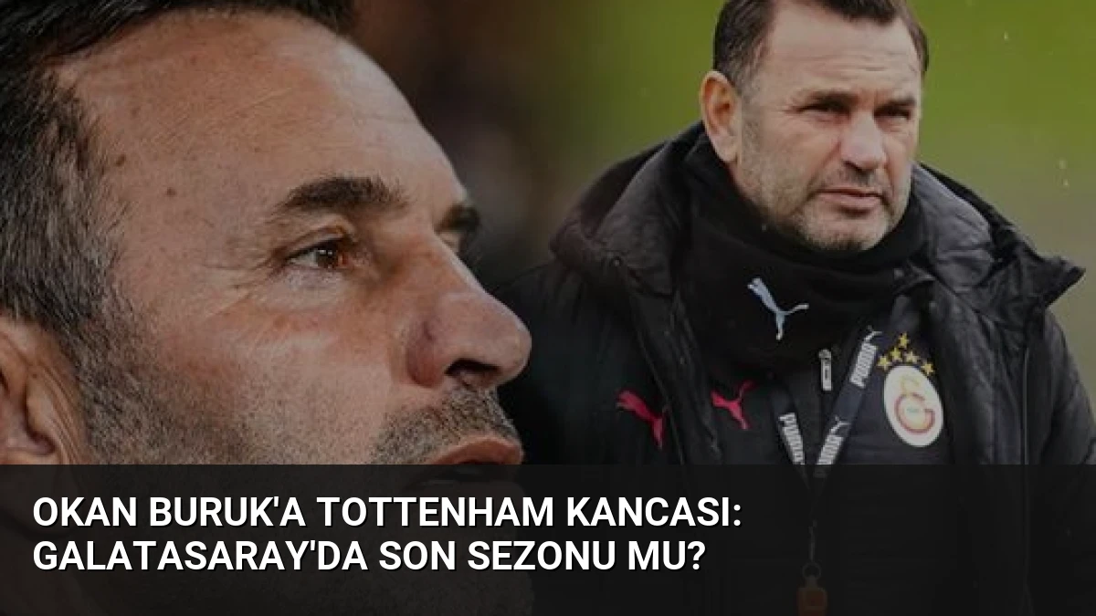 Okan Buruk’a Tottenham Kancası: Galatasaray’da Son Sezonu Mu?