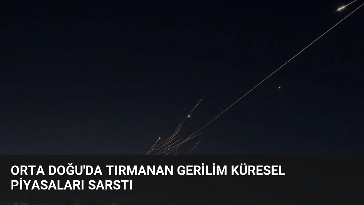 Orta Doğu’da tırmanan gerilim küresel piyasaları sarstı