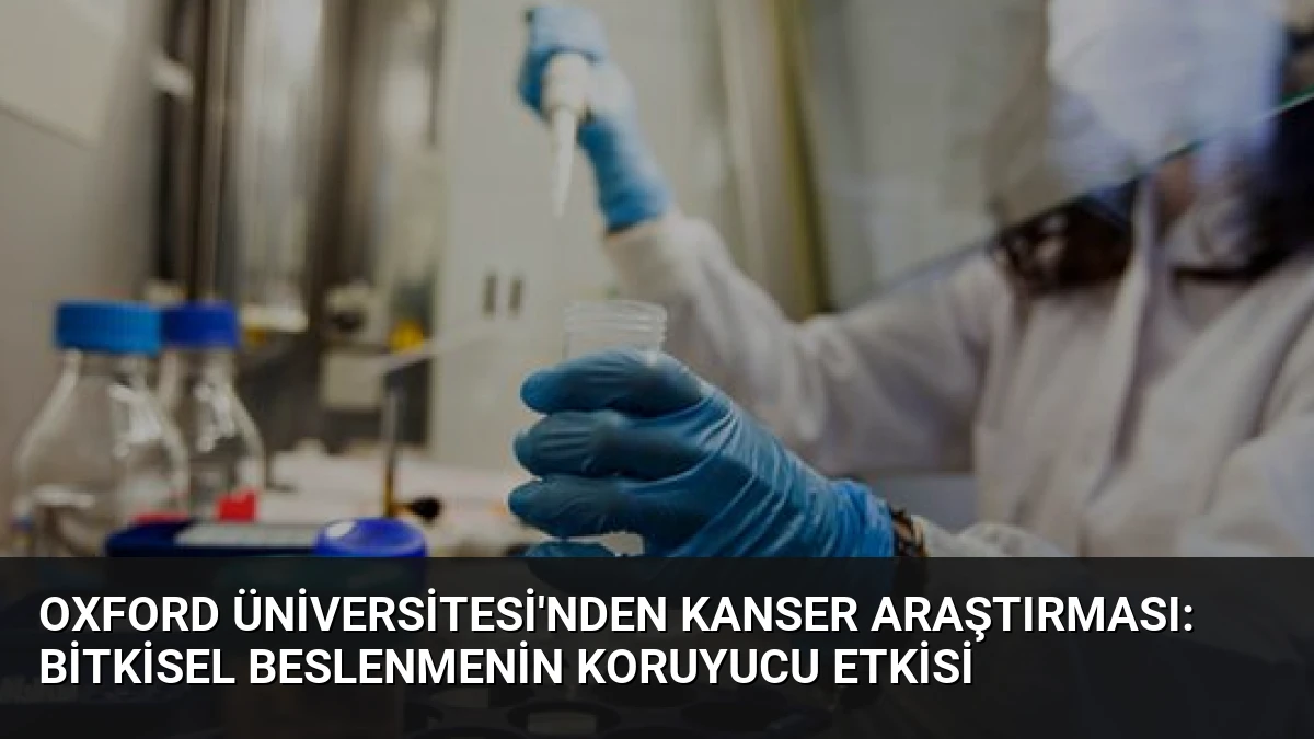 Oxford Üniversitesi’nden Kanser Araştırması: Bitkisel Beslenmenin Koruyucu Etkisi
