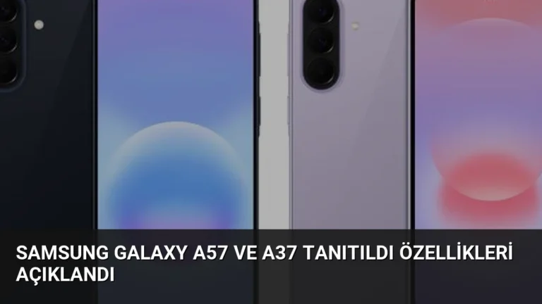 Samsung Galaxy A57 ve A37 Tanıtıldı Özellikleri Açıklandı