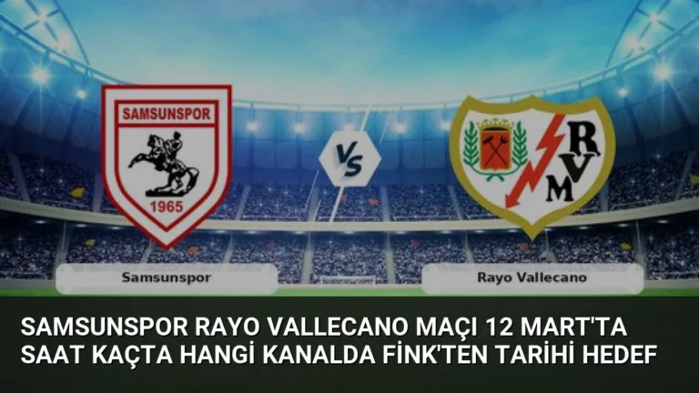 Samsunspor Rayo Vallecano Maçı 12 Mart’ta Saat Kaçta Hangi Kanalda Fink’ten Tarihi Hedef