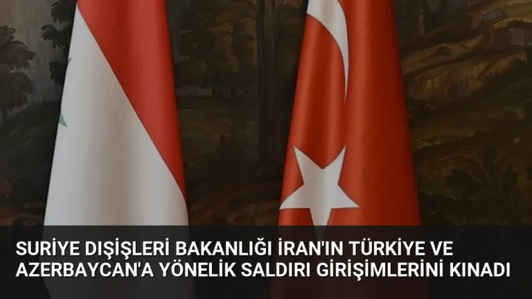 Suriye Dışişleri Bakanlığı İran’ın Türkiye ve Azerbaycan’a Yönelik Saldırı Girişimlerini Kınadı