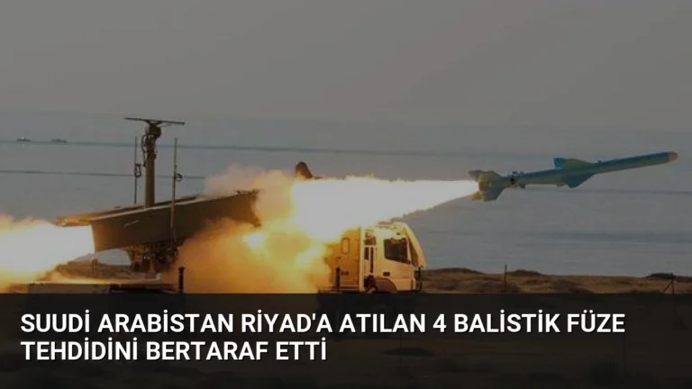 Suudi Arabistan Riyad’a Atılan 4 Balistik Füze Tehdidini Bertaraf Etti