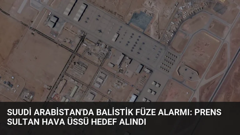 Suudi Arabistan’da Balistik Füze Alarmı: Prens Sultan Hava Üssü Hedef Alındı