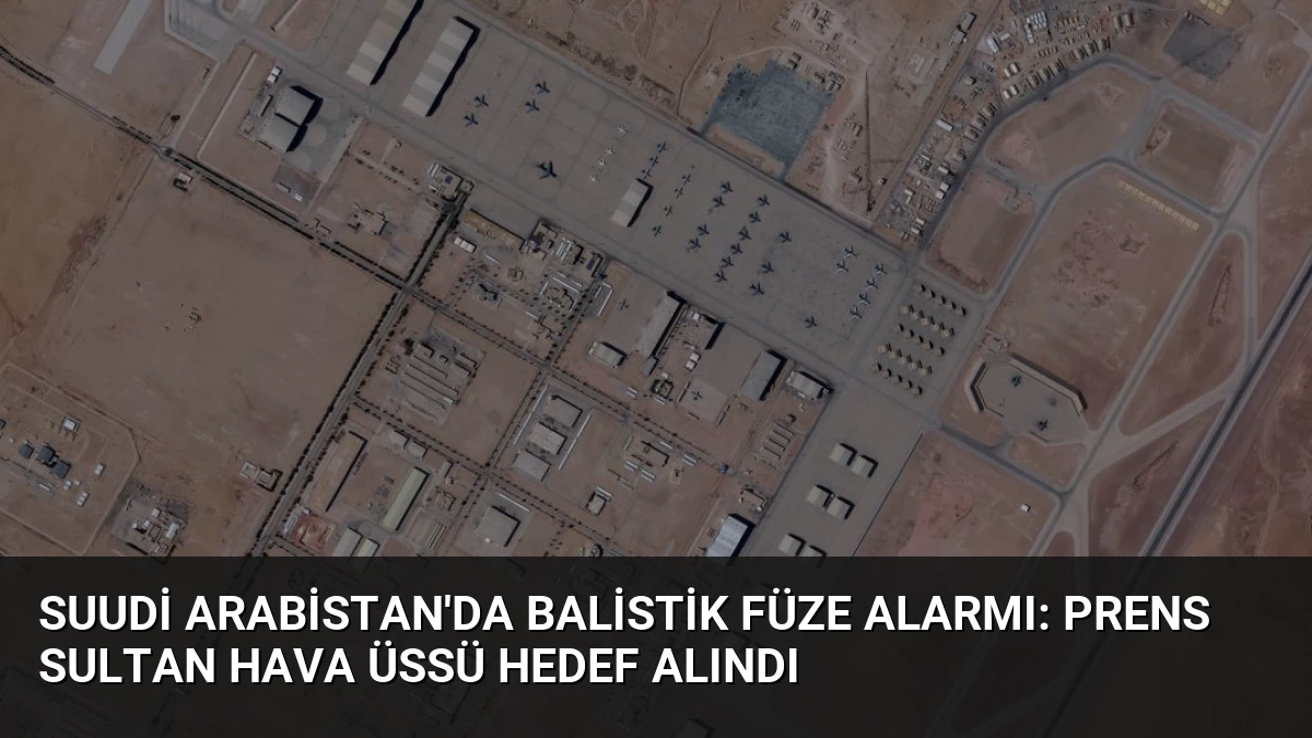 Suudi Arabistan’da Balistik Füze Alarmı: Prens Sultan Hava Üssü Hedef Alındı