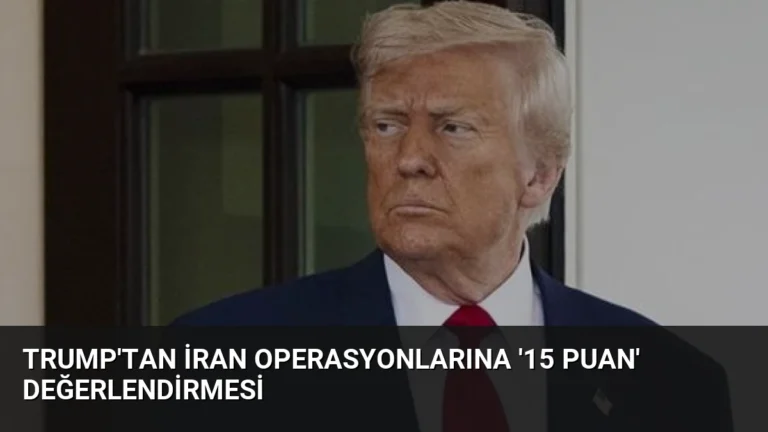 Trump’tan İran Operasyonlarına ’15 Puan’ Değerlendirmesi