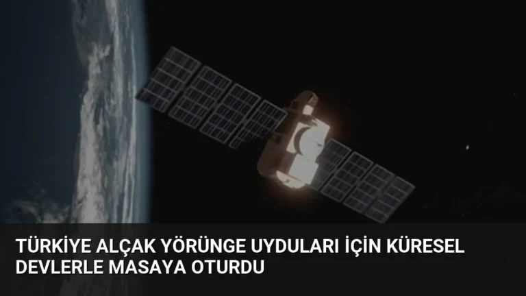 Türkiye Alçak Yörünge Uyduları İçin Küresel Devlerle Masaya Oturdu