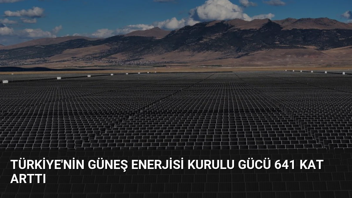 Türkiye’nin Güneş Enerjisi Kurulu Gücü 641 Kat Arttı