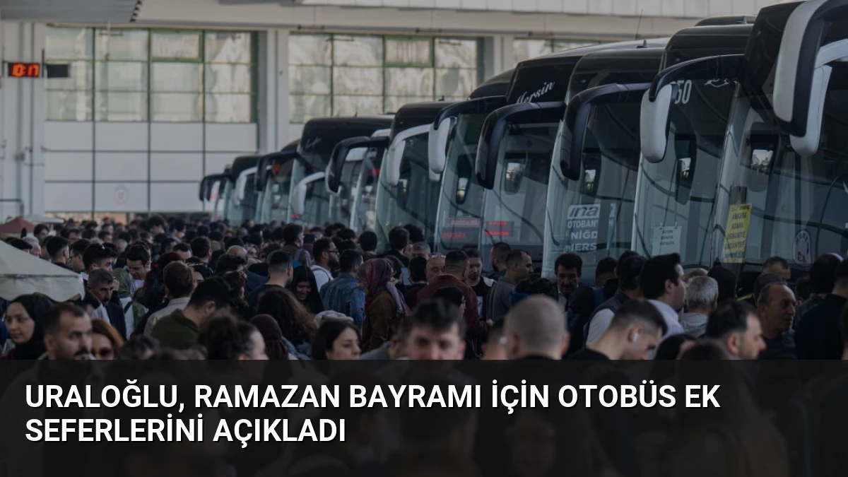 Uraloğlu, Ramazan Bayramı İçin Otobüs Ek Seferlerini Açıkladı