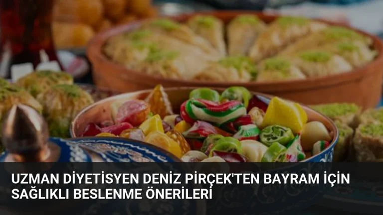 Uzman Diyetisyen Deniz Pirçek’ten Bayram İçin Sağlıklı Beslenme Önerileri