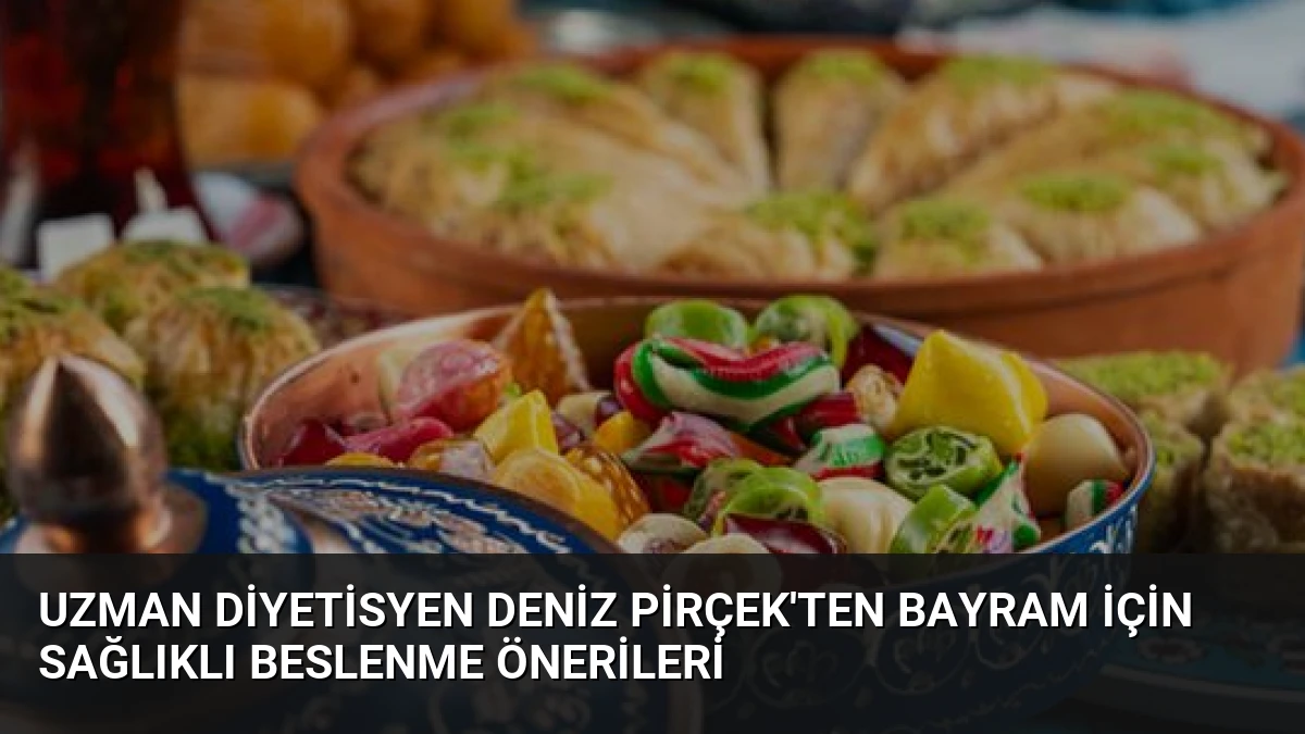 Uzman Diyetisyen Deniz Pirçek’ten Bayram İçin Sağlıklı Beslenme Önerileri
