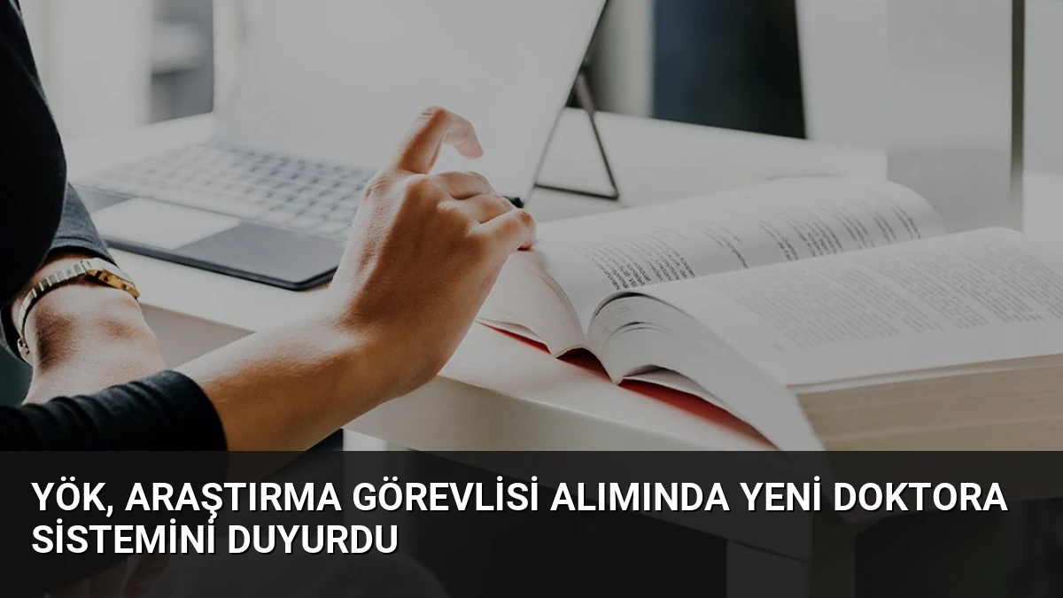 YÖK, Araştırma Görevlisi Alımında Yeni Doktora Sistemini Duyurdu